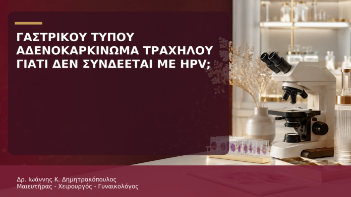 Γαστρικού Τύπου Αδενοκαρκίνωμα Τραχήλου: Γιατί Δεν Συνδέεται Συνήθως με HPV; - Δρ. Ιωάννης Κ. Δημητρακόπουλος