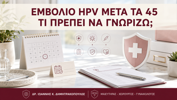 Εμβόλιο HPV μετά τα 45: Τι Πρέπει να Γνωρίζω; Εμβόλιο HPV μετά τα 45: Τι Πρέπει να Γνωρίζω; - Δρ. Ιωάννης Κ. Δημητρακόπουλος