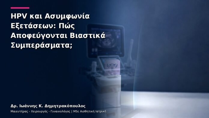 HPV και Ασυμφωνία Εξετάσεων: Πώς Αποφεύγονται Βιαστικά Συμπεράσματα;