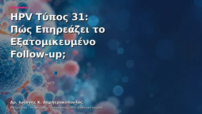 HPV Τύπος 31: Πώς Επηρεάζει το Εξατομικευμένο Follow-up;