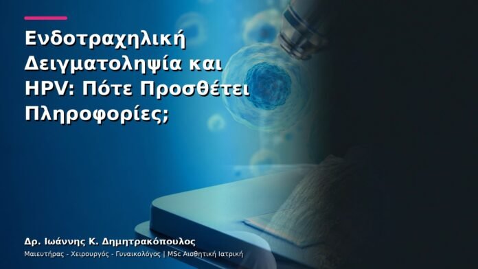 Ενδοτραχηλική Δειγματοληψία και HPV: Πότε Προσθέτει Πληροφορίες;
