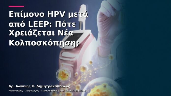 Επίμονο HPV μετά από LEEP: Πότε Χρειάζεται Νέα Κολποσκόπηση;