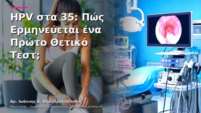 HPV στα 35: Πώς Ερμηνεύεται ένα Πρώτο Θετικό Τεστ;