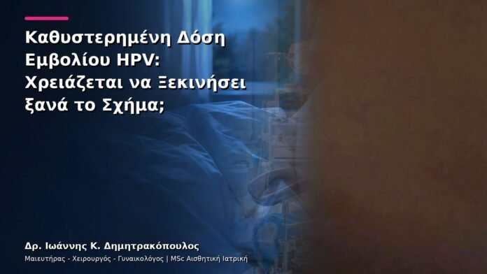 Καθυστερημένη Δόση Εμβολίου HPV: Χρειάζεται να Ξεκινήσει ξανά το Σχήμα;