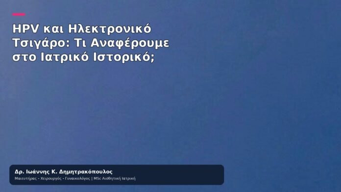 HPV και Ηλεκτρονικό Τσιγάρο: Τι Αναφέρουμε στο Ιατρικό Ιστορικό; HPV και Ηλεκτρονικό Τσιγάρο: Τι Αναφέρουμε στο Ιατρικό Ιστορικό; - Δρ. Ιωάννης Κ. Δημητρακόπουλος