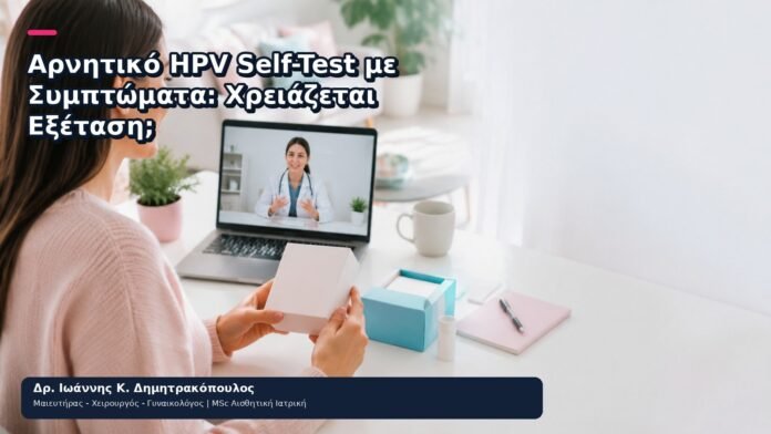 Αρνητικό HPV Self-Test με Συμπτώματα: Χρειάζεται Εξέταση; Αρνητικό HPV Self-Test με Συμπτώματα: Χρειάζεται Εξέταση; - Δρ. Ιωάννης Κ. Δημητρακόπουλος