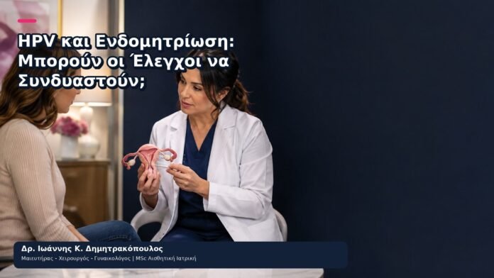 HPV και Ενδομητρίωση: Μπορούν οι Έλεγχοι να Συνδυαστούν; HPV και Ενδομητρίωση: Μπορούν οι Έλεγχοι να Συνδυαστούν; - Δρ. Ιωάννης Κ. Δημητρακόπουλος
