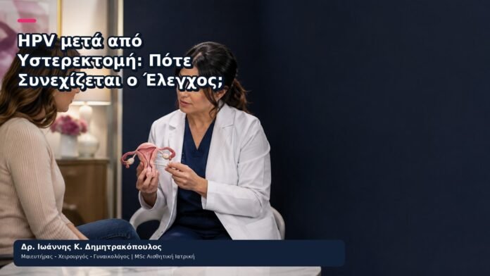 HPV μετά από Υστερεκτομή: Πότε Συνεχίζεται ο Έλεγχος; - Δρ. Ιωάννης Κ. Δημητρακόπουλος