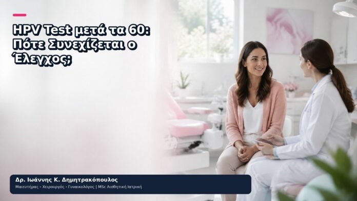 HPV Test μετά τα 60: Πότε Συνεχίζεται ο Έλεγχος; HPV Test μετά τα 60: Πότε Συνεχίζεται ο Έλεγχος; - Δρ. Ιωάννης Κ. Δημητρακόπουλος