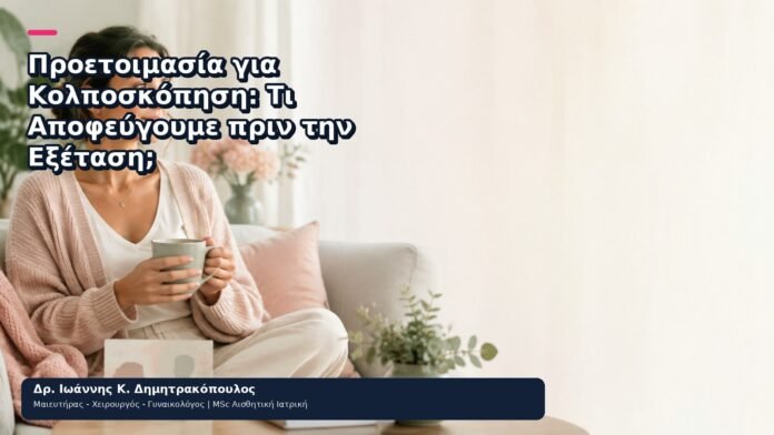 Προετοιμασία για Κολποσκόπηση: Τι Αποφεύγουμε πριν την Εξέταση; Προετοιμασία για Κολποσκόπηση: Τι Αποφεύγουμε πριν την Εξέταση; - Δρ. Ιωάννης Κ. Δημητρακόπουλος