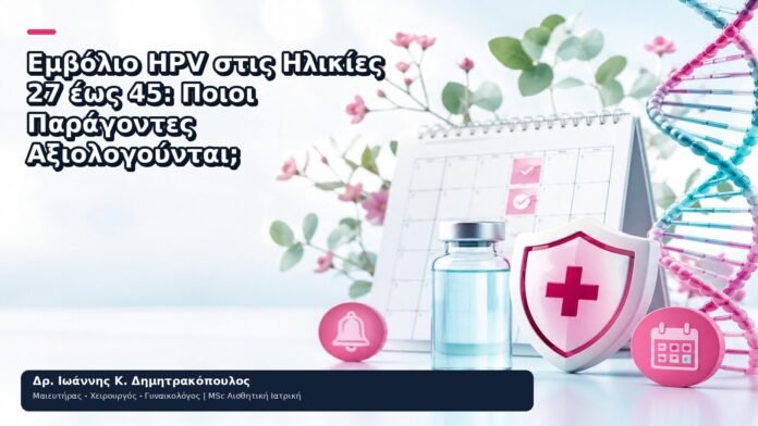 Εμβόλιο HPV στις Ηλικίες 27 έως 45: Ποιοι Παράγοντες Αξιολογούνται; - Δρ. Ιωάννης Κ. Δημητρακόπουλος
