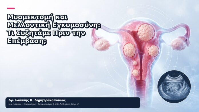 Μυομεκτομή και Μελλοντική Εγκυμοσύνη: Τι Συζητάμε Πριν την Επέμβαση; - Δρ. Ιωάννης Κ. Δημητρακόπουλος