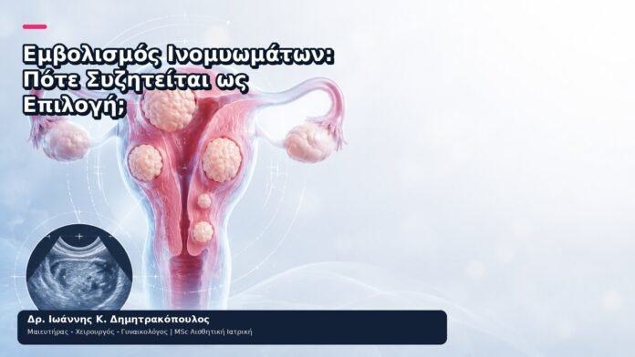 Εμβολισμός Ινομυωμάτων: Πότε Συζητείται ως Επιλογή; - Δρ. Ιωάννης Κ. Δημητρακόπουλος