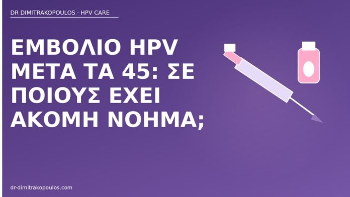 Εμβόλιο HPV μετά τα 45: σε ποιους έχει ακόμη νόημα; εμβόλιο HPV μετά τα 45