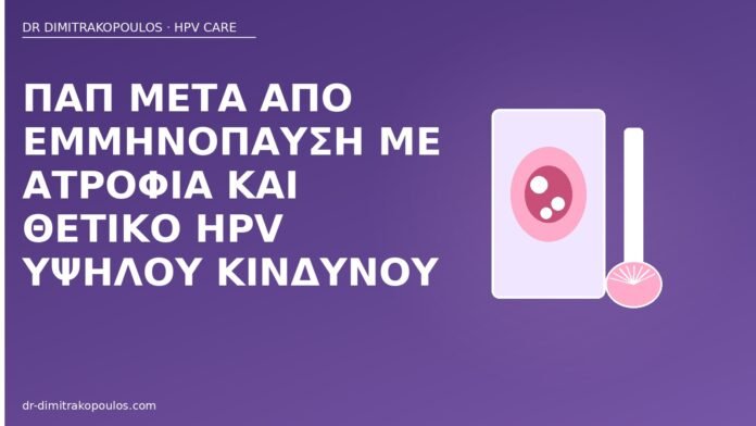Παπ μετά από εμμηνόπαυση με ατροφία και θετικό HPV υψηλού κινδύνου Παπ εμμηνόπαυση ατροφία HPV