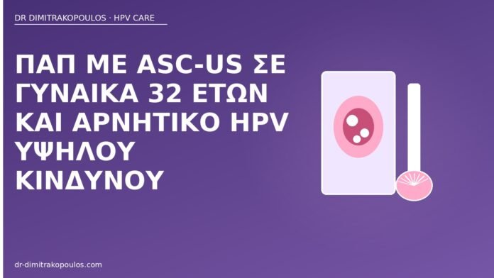 Παπ με ASC-US σε γυναίκα 32 ετών και αρνητικό HPV υψηλού κινδύνου Παπ ASC-US αρνητικό HPV