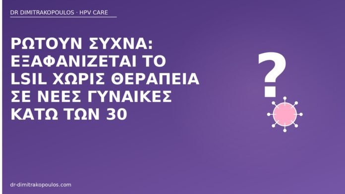 Ρωτούν συχνά: εξαφανίζεται το LSIL χωρίς θεραπεία σε νέες γυναίκες κάτω των 30 εξαφάνιση LSIL νέες γυναίκες