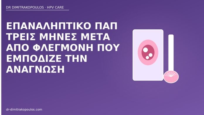 Επαναληπτικό Παπ τρεις μήνες μετά από φλεγμονή που εμπόδιζε την ανάγνωση επαναληπτικό Παπ μετά φλεγμονή