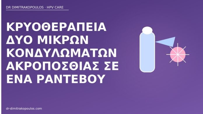 Κρυοθεραπεία δύο μικρών κονδυλωμάτων ακροποσθίας σε ένα ραντεβού κρυοθεραπεία κονδυλώματα ακροποσθία