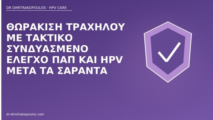 Θωράκιση τραχήλου με τακτικό συνδυασμένο έλεγχο Παπ και HPV μετά τα σαράντα συνδυασμένος έλεγχος μετά τα 40