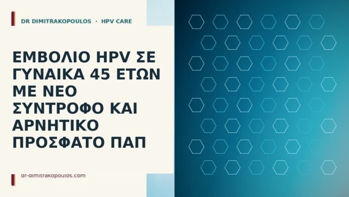 Εμβόλιο HPV σε γυναίκα 45 ετών με νέο σύντροφο και αρνητικό πρόσφατο Παπ εμβόλιο HPV 45 ετών