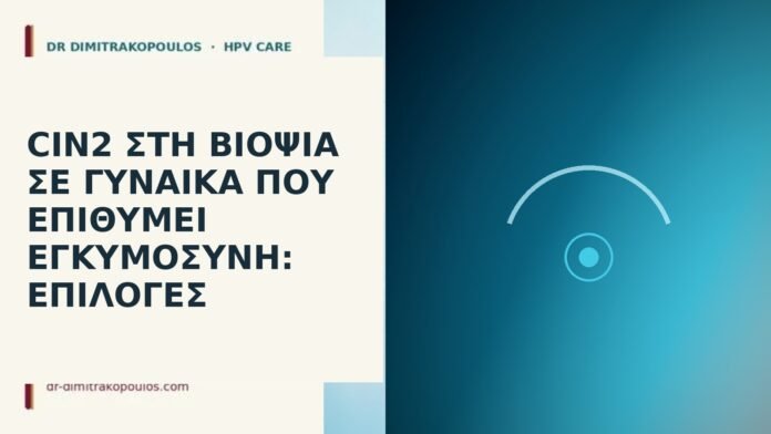 CIN2 στη βιοψία σε γυναίκα που επιθυμεί εγκυμοσύνη