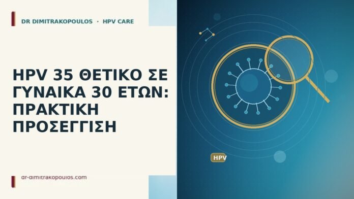 HPV 35 ΘΕΤΙΚΟ ΣΕ ΓΥΝΑΙΚΑ 30 ΕΤΩΝ: ΠΡΑΚΤΙΚΗ ΠΡΟΣΕΓΓΙΣΗ HPV 35 θετικό γυναίκα 30 ετών