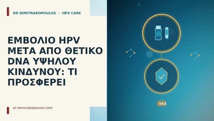 ΕΜΒΟΛΙΟ HPV ΜΕΤΑ ΑΠΟ ΘΕΤΙΚΟ DNA ΥΨΗΛΟΥ ΚΙΝΔΥΝΟΥ: ΤΙ ΠΡΟΣΦΕΡΕΙ εμβόλιο HPV μετά θετικό DNA