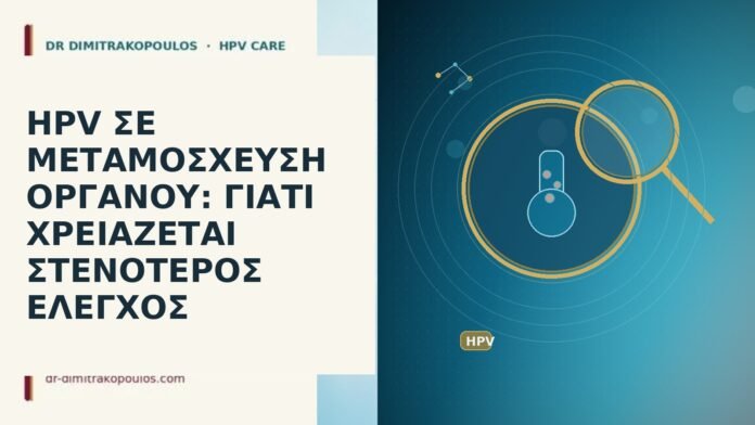 HPV ΣΕ ΜΕΤΑΜΟΣΧΕΥΣΗ ΟΡΓΑΝΟΥ: ΓΙΑΤΙ ΧΡΕΙΑΖΕΤΑΙ ΣΤΕΝΟΤΕΡΟΣ ΕΛΕΓΧΟΣ HPV μεταμόσχευση οργάνου
