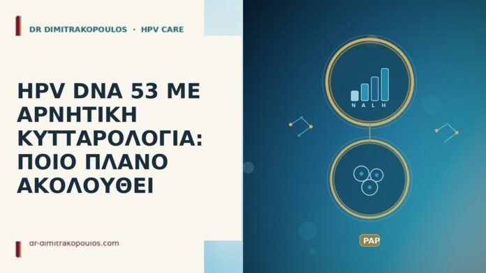 HPV DNA 53 ΜΕ ΑΡΝΗΤΙΚΗ ΚΥΤΤΑΡΟΛΟΓΙΑ: ΠΟΙΟ ΠΛΑΝΟ ΑΚΟΛΟΥΘΕΙ HPV DNA 53 αρνητική κυτταρολογία