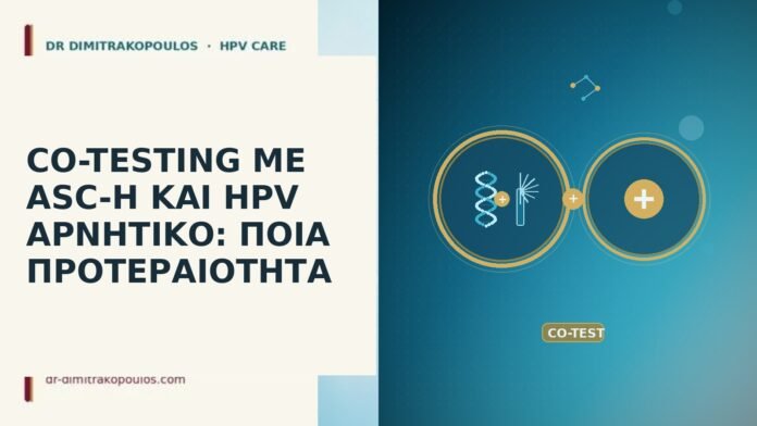 CO-TESTING ΜΕ ASC-H ΚΑΙ HPV ΑΡΝΗΤΙΚΟ: ΠΟΙΑ ΠΡΟΤΕΡΑΙΟΤΗΤΑ co-testing ASC-H HPV αρνητικό