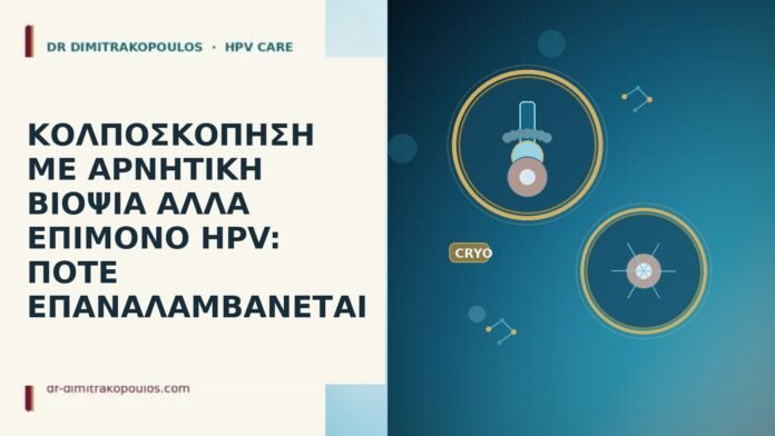 ΚΟΛΠΟΣΚΟΠΗΣΗ ΜΕ ΑΡΝΗΤΙΚΗ ΒΙΟΨΙΑ ΑΛΛΑ ΕΠΙΜΟΝΟ HPV: ΠΟΤΕ ΕΠΑΝΑΛΑΜΒΑΝΕΤΑΙ κολποσκοπηση αρνητικη βιοψια επιμονο HPV