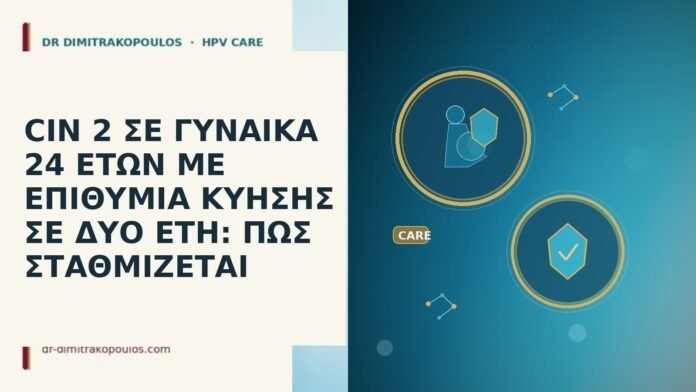 CIN 2 ΣΕ ΓΥΝΑΙΚΑ 24 ΕΤΩΝ ΜΕ ΕΠΙΘΥΜΙΑ ΚΥΗΣΗΣ ΣΕ ΔΥΟ ΕΤΗ: ΠΩΣ ΣΤΑΘΜΙΖΕΤΑΙ CIN 2 ηλικια 24 επιθυμια κυησης δυο ετη