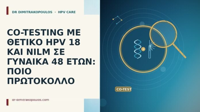 CO-TESTING ΜΕ ΘΕΤΙΚΟ HPV 18 ΚΑΙ NILM ΣΕ ΓΥΝΑΙΚΑ 48 ΕΤΩΝ: ΠΟΙΟ ΠΡΩΤΟΚΟΛΛΟ co-testing HPV 18 NILM ηλικια 48
