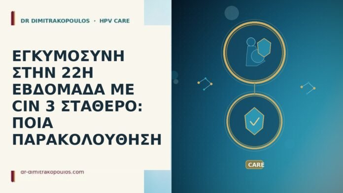 ΕΓΚΥΜΟΣΥΝΗ ΣΤΗΝ 22η ΕΒΔΟΜΑΔΑ ΜΕ CIN 3 ΣΤΑΘΕΡΟ: ΠΟΙΑ ΠΑΡΑΚΟΛΟΥΘΗΣΗ εγκυμοσυνη 22η εβδομαδα CIN 3 σταθερο