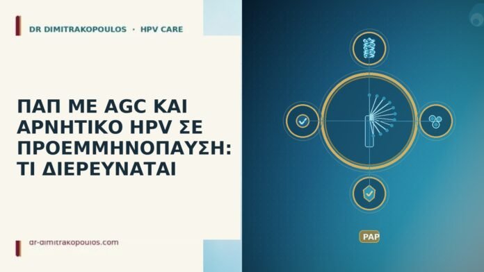 ΠΑΠ ΜΕ AGC ΚΑΙ ΑΡΝΗΤΙΚΟ HPV ΣΕ ΠΡΟΕΜΜΗΝΟΠΑΥΣΗ: ΤΙ ΔΙΕΡΕΥΝΑΤΑΙ Παπ AGC αρνητικο HPV προεμμηνοπαυση