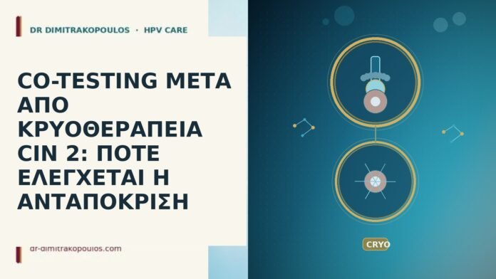 CO-TESTING ΜΕΤΑ ΑΠΟ ΚΡΥΟΘΕΡΑΠΕΙΑ CIN 2: ΠΟΤΕ ΕΛΕΓΧΕΤΑΙ Η ΑΝΤΑΠΟΚΡΙΣΗ co-testing μετα κρυοθεραπεια CIN 2 ελεγχος