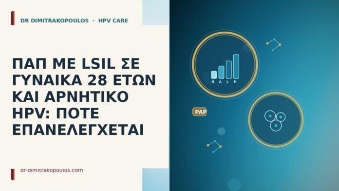 ΠΑΠ ΜΕ LSIL ΣΕ ΓΥΝΑΙΚΑ 28 ΕΤΩΝ ΚΑΙ ΑΡΝΗΤΙΚΟ HPV: ΠΟΤΕ ΕΠΑΝΕΛΕΓΧΕΤΑΙ Παπ LSIL ηλικια 28 αρνητικο HPV επανελεγχος