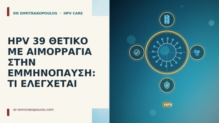 HPV 39 ΘΕΤΙΚΟ ΜΕ ΑΙΜΟΡΡΑΓΙΑ ΣΤΗΝ ΕΜΜΗΝΟΠΑΥΣΗ: ΤΙ ΕΛΕΓΧΕΤΑΙ hpv 39 θετικο με αιμορραγια στην εμμηνοπαυση τι ελεγχεται