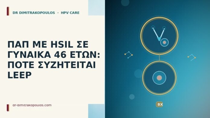 ΠΑΠ ΜΕ HSIL ΣΕ ΓΥΝΑΙΚΑ 46 ΕΤΩΝ: ΠΟΤΕ ΣΥΖΗΤΕΙΤΑΙ LEEP παπ με hsil σε γυναικα 46 ετων ποτε συζητειται