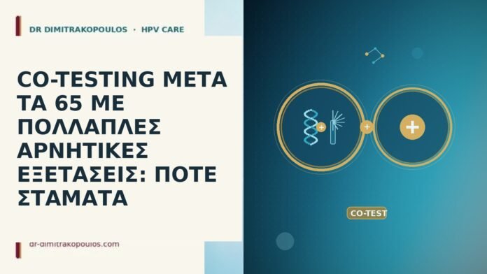 CO-TESTING ΜΕΤΑ ΤΑ 65 ΜΕ ΠΟΛΛΑΠΛΕΣ ΑΡΝΗΤΙΚΕΣ ΕΞΕΤΑΣΕΙΣ: ΠΟΤΕ ΣΤΑΜΑΤΑ CO-TESTING ΜΕΤΑ ΤΑ 65 ΜΕ ΠΟΛΛΑΠΛΕΣ ΑΡΝΗΤΙΚΕΣ ΕΞΕΤΑΣΕΙΣ: ΠΟΤΕ ΣΤΑΜΑΤΑ