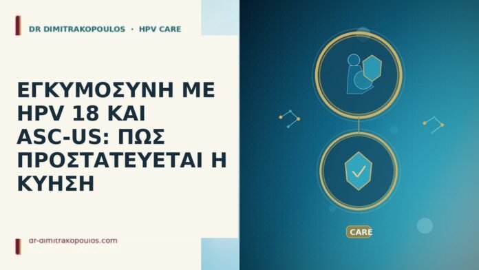 ΕΓΚΥΜΟΣΥΝΗ ΜΕ HPV 18 ΚΑΙ ASC-US: ΠΩΣ ΠΡΟΣΤΑΤΕΥΕΤΑΙ Η ΚΥΗΣΗ ΕΓΚΥΜΟΣΥΝΗ ΜΕ HPV 18 ΚΑΙ ASC-US: ΠΩΣ ΠΡΟΣΤΑΤΕΥΕΤΑΙ Η ΚΥΗΣΗ