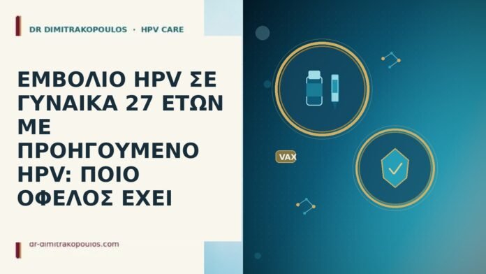 ΕΜΒΟΛΙΟ HPV ΣΕ ΓΥΝΑΙΚΑ 27 ΕΤΩΝ ΜΕ ΠΡΟΗΓΟΥΜΕΝΟ HPV: ΠΟΙΟ
