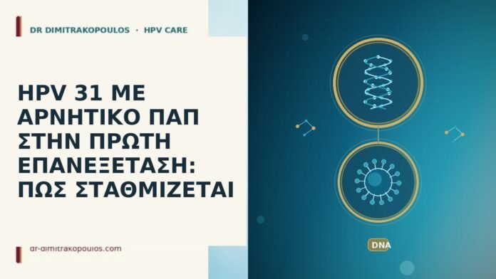 HPV 31 ΜΕ ΑΡΝΗΤΙΚΟ ΠΑΠ ΣΤΗΝ ΠΡΩΤΗ ΕΠΑΝΕΞΕΤΑΣΗ: ΠΩΣ ΣΤΑΘΜΙΖΕΤΑΙ HPV 31 ΜΕ ΑΡΝΗΤΙΚΟ ΠΑΠ ΣΤΗΝ ΠΡΩΤΗ ΕΠΑΝΕΞΕΤΑΣΗ: ΠΩΣ ΣΤΑΘΜΙΖΕΤΑΙ