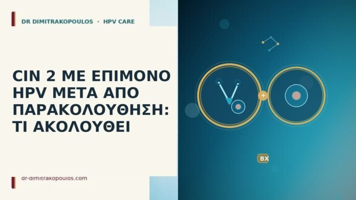 CIN 2 ΜΕ ΕΠΙΜΟΝΟ HPV ΜΕΤΑ ΑΠΟ ΠΑΡΑΚΟΛΟΥΘΗΣΗ: ΤΙ ΑΚΟΛΟΥΘΕΙ CIN 2 ΜΕ ΕΠΙΜΟΝΟ HPV ΜΕΤΑ ΑΠΟ ΠΑΡΑΚΟΛΟΥΘΗΣΗ: ΤΙ ΑΚΟΛΟΥΘΕΙ