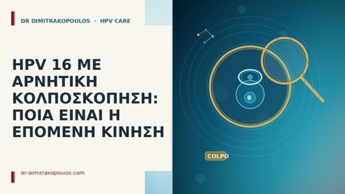 HPV 16 ΜΕ ΑΡΝΗΤΙΚΗ ΚΟΛΠΟΣΚΟΠΗΣΗ: ΠΟΙΑ ΕΙΝΑΙ Η ΕΠΟΜΕΝΗ ΚΙΝΗΣΗ HPV 16 ΜΕ ΑΡΝΗΤΙΚΗ ΚΟΛΠΟΣΚΟΠΗΣΗ: ΠΟΙΑ ΕΙΝΑΙ Η ΕΠΟΜΕΝΗ ΚΙΝΗΣΗ