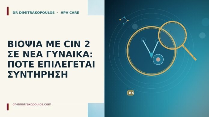 ΒΙΟΨΙΑ ΜΕ CIN 2 ΣΕ ΝΕΑ ΓΥΝΑΙΚΑ: ΠΟΤΕ ΕΠΙΛΕΓΕΤΑΙ ΣΥΝΤΗΡΗΣΗ