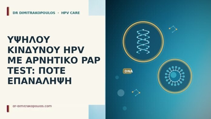 ΥΨΗΛΟΥ ΚΙΝΔΥΝΟΥ HPV ΜΕ ΑΡΝΗΤΙΚΟ PAP TEST: ΠΟΤΕ ΕΠΑΝΑΛΗΨΗ
