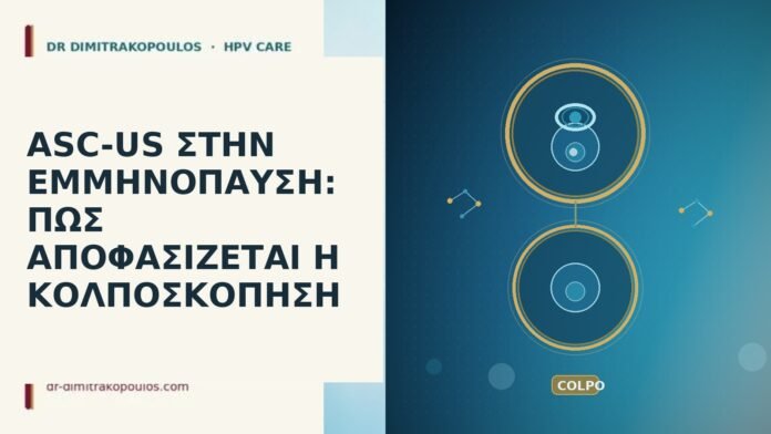 ASC-US ΣΤΗΝ ΕΜΜΗΝΟΠΑΥΣΗ: ΠΩΣ ΑΠΟΦΑΣΙΖΕΤΑΙ Η ΚΟΛΠΟΣΚΟΠΗΣΗ