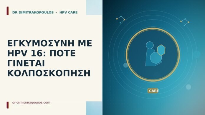 ΕΓΚΥΜΟΣΥΝΗ ΜΕ HPV 16: ΠΟΤΕ ΓΙΝΕΤΑΙ ΚΟΛΠΟΣΚΟΠΗΣΗ ΕΓΚΥΜΟΣΥΝΗ ΜΕ HPV 16: ΠΟΤΕ ΓΙΝΕΤΑΙ ΚΟΛΠΟΣΚΟΠΗΣΗ